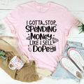 I Gotta Stop Spending Money Tee